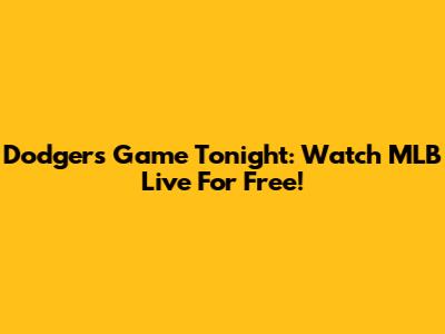 Dodgers Game Tonight: Watch MLB Live For Free!