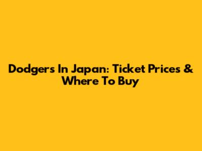 Dodgers In Japan: Ticket Prices & Where To Buy