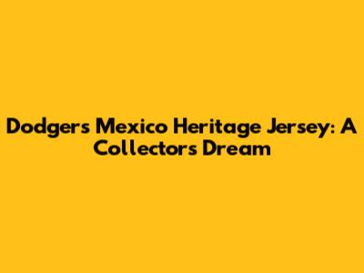 Dodgers Mexico Heritage Jersey: A Collector's Dream