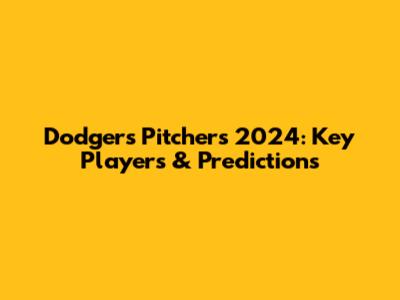Dodgers Pitchers 2024: Key Players & Predictions