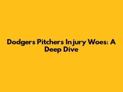 Dodgers Pitchers Injury Woes: A Deep Dive