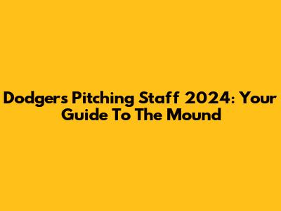 Dodgers Pitching Staff 2024: Your Guide To The Mound