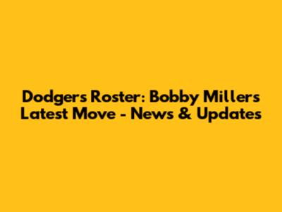 Dodgers Roster: Bobby Miller's Latest Move - News & Updates