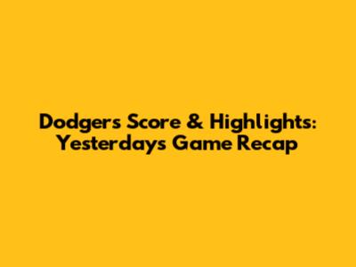 Dodgers Score & Highlights: Yesterday's Game Recap