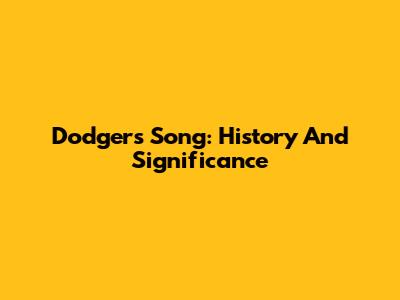 Dodgers Song: History And Significance