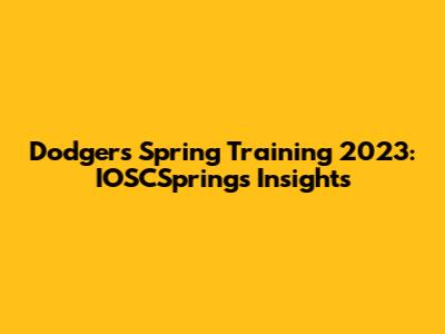 Dodgers Spring Training 2023: IOSCSprings Insights