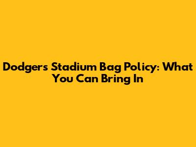 Dodgers Stadium Bag Policy: What You Can Bring In