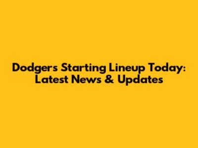 Dodgers Starting Lineup Today: Latest News & Updates