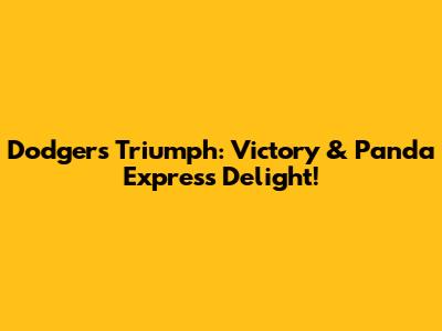 Dodgers Triumph: Victory & Panda Express Delight!