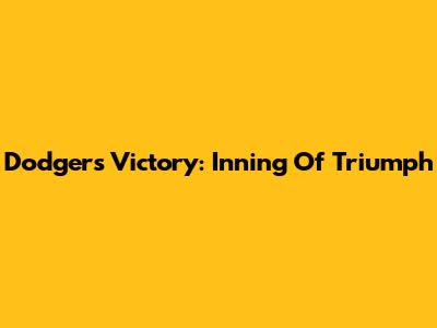 Dodgers Victory: Inning Of Triumph