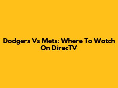 Dodgers Vs Mets: Where To Watch On DirecTV