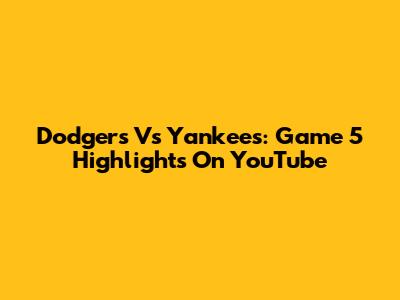 Dodgers Vs Yankees: Game 5 Highlights On YouTube