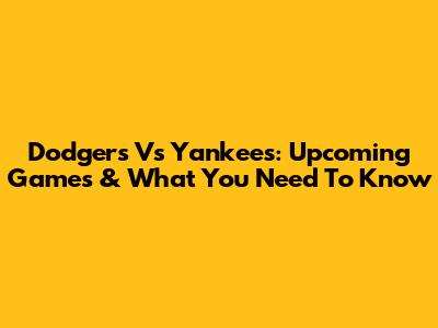 Dodgers Vs Yankees: Upcoming Games & What You Need To Know