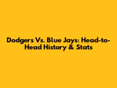 Dodgers Vs. Blue Jays: Head-to-Head History & Stats