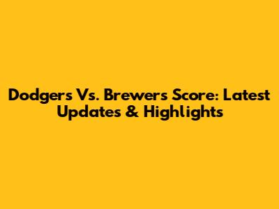 Dodgers Vs. Brewers Score: Latest Updates & Highlights