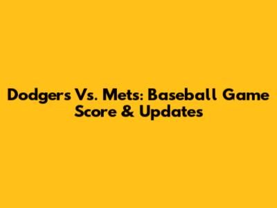 Dodgers Vs. Mets: Baseball Game Score & Updates