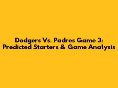 Dodgers Vs. Padres Game 3: Predicted Starters & Game Analysis