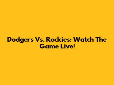Dodgers Vs. Rockies: Watch The Game Live!