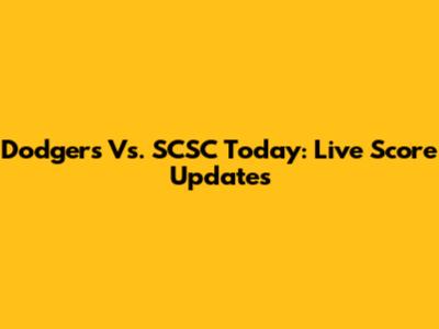 Dodgers Vs. SCSC Today: Live Score Updates