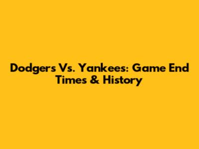 Dodgers Vs. Yankees: Game End Times & History