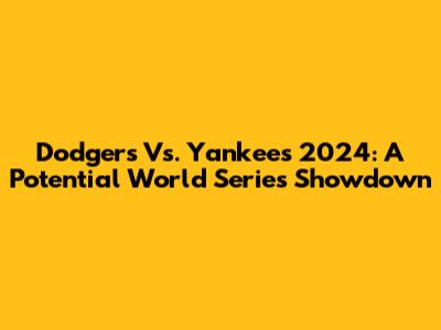 Dodgers Vs. Yankees 2024: A Potential World Series Showdown