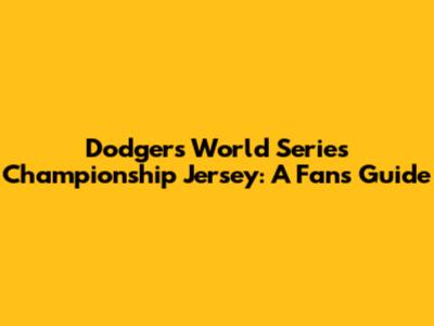 Dodgers World Series Championship Jersey: A Fan's Guide