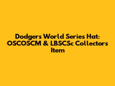 Dodgers World Series Hat: OSCOSCM & LBSCSc Collector's Item