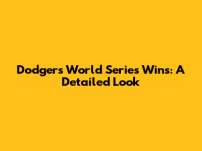 Dodgers World Series Wins: A Detailed Look