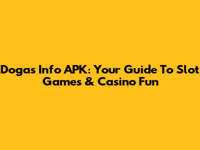 Dogas Info APK: Your Guide To Slot Games & Casino Fun