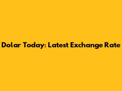 Dolar Today: Latest Exchange Rate