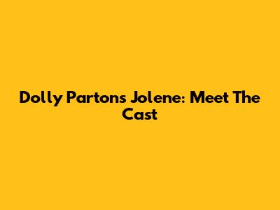 Dolly Parton's 'Jolene': Meet The Cast