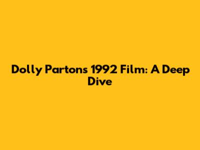 Dolly Parton's 1992 Film: A Deep Dive