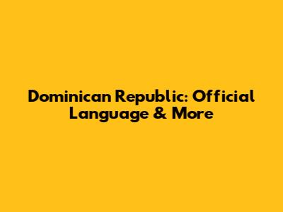 Dominican Republic: Official Language & More