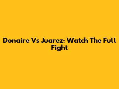 Donaire Vs Juarez: Watch The Full Fight