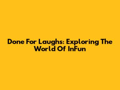 Done For Laughs: Exploring The World Of InFun