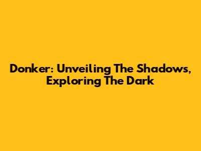 Donker: Unveiling The Shadows, Exploring The Dark