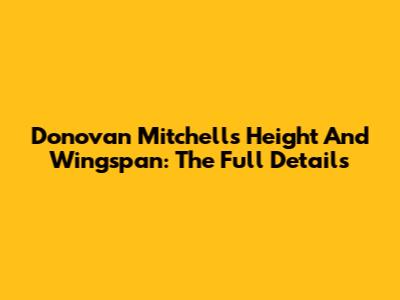 Donovan Mitchell's Height And Wingspan: The Full Details