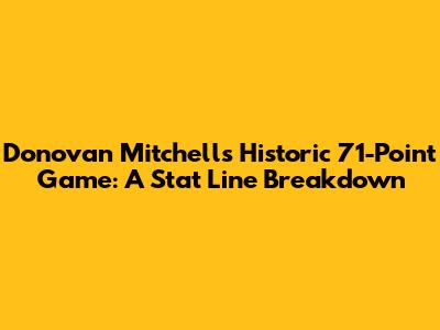 Donovan Mitchell's Historic 71-Point Game: A Stat Line Breakdown