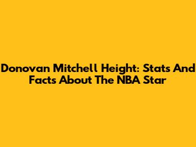 Donovan Mitchell Height: Stats And Facts About The NBA Star