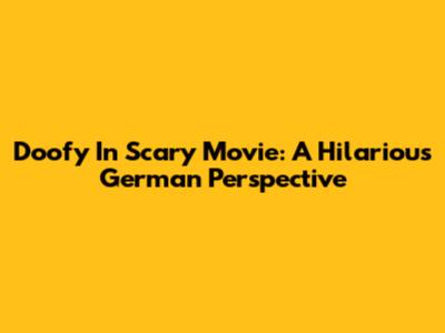 Doofy In Scary Movie: A Hilarious German Perspective