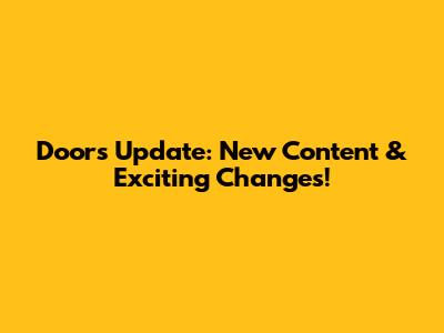 Doors Update: New Content & Exciting Changes!