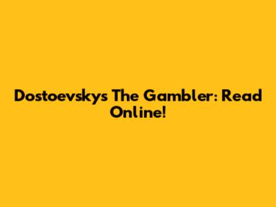 Dostoevsky's The Gambler: Read Online!