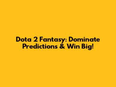 Dota 2 Fantasy: Dominate Predictions & Win Big!