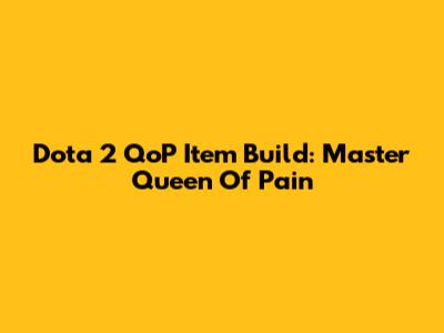 Dota 2 QoP Item Build: Master Queen Of Pain