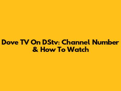 Dove TV On DStv: Channel Number & How To Watch