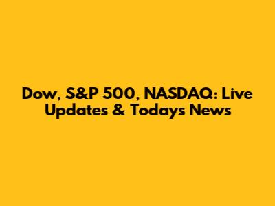 Dow, S&P 500, NASDAQ: Live Updates & Today's News