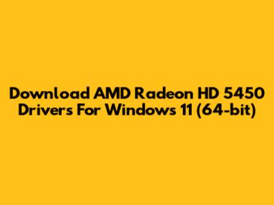Download AMD Radeon HD 5450 Drivers For Windows 11 (64-bit)