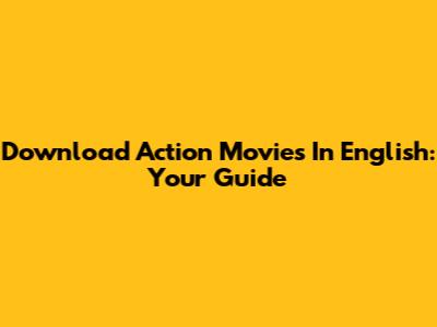 Download Action Movies In English: Your Guide