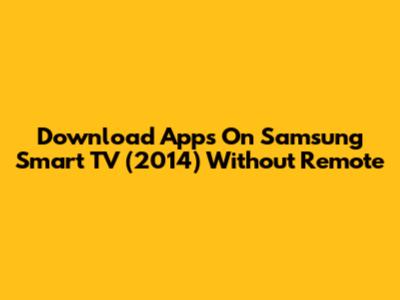 Download Apps On Samsung Smart TV (2014) Without Remote