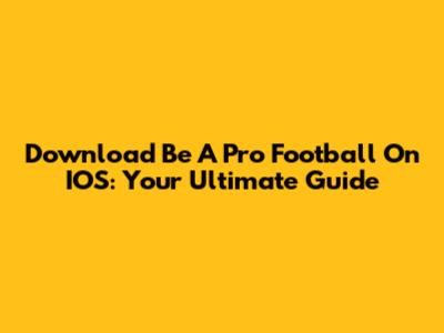 Download Be A Pro Football On IOS: Your Ultimate Guide